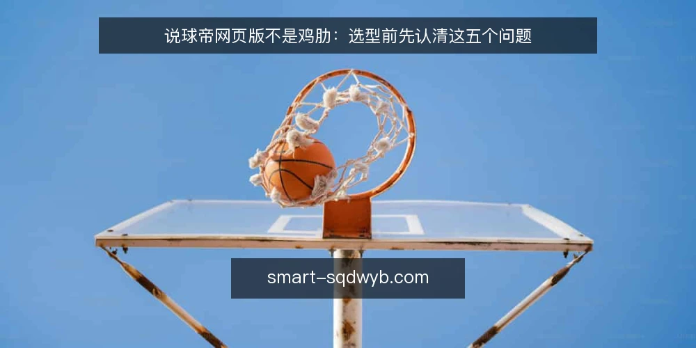 说球帝网页版不是鸡肋:选型前先认清这五个问题 — 需求界定:先分清你要的是赛事分析还是资讯聚合 配图