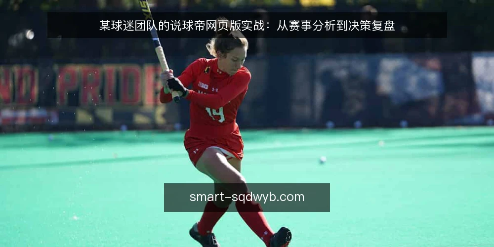 某球迷团队的说球帝网页版实战:从赛事分析到决策复盘 — 场景设定:多设备观赛与赛事分析需求 配图